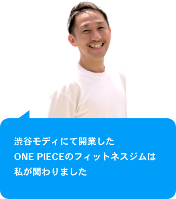 渋谷モディにて開業したONE　PIECEのフィットネスジムは私が関わりました